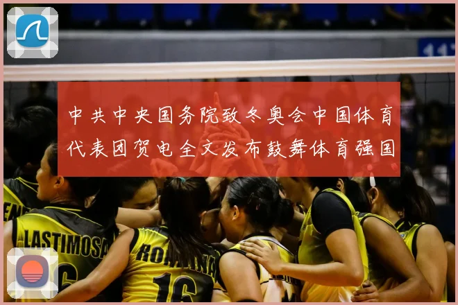 中共中央国务院致冬奥会中国体育代表团贺电全文发布鼓舞体育强国建设